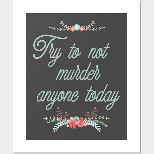 Try To Not Murder Anyone Today Ironic Cute Funny Gift Wall Art by koalastudio